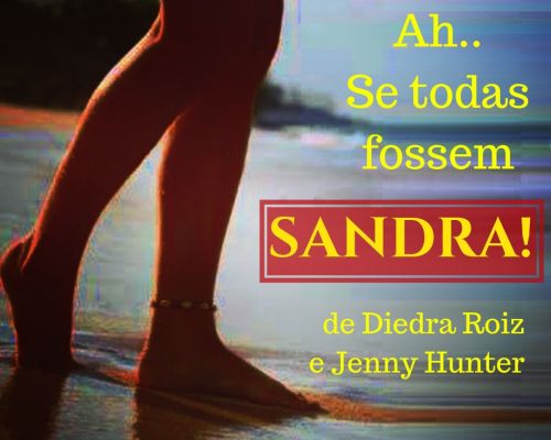 Ah... Se todas fossem Sandra!