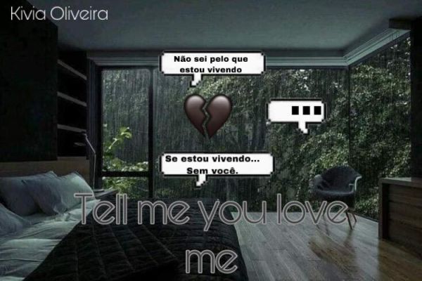 Tell me you love me