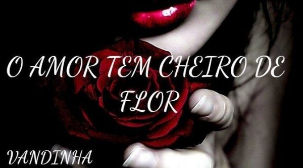 O Amor Tem Cheiro de Flor