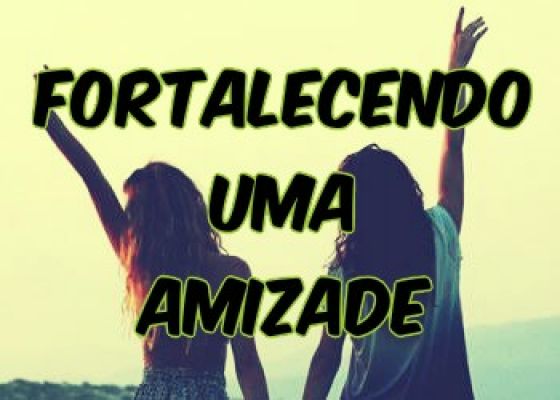 Fortalecendo Uma Bela Amizade