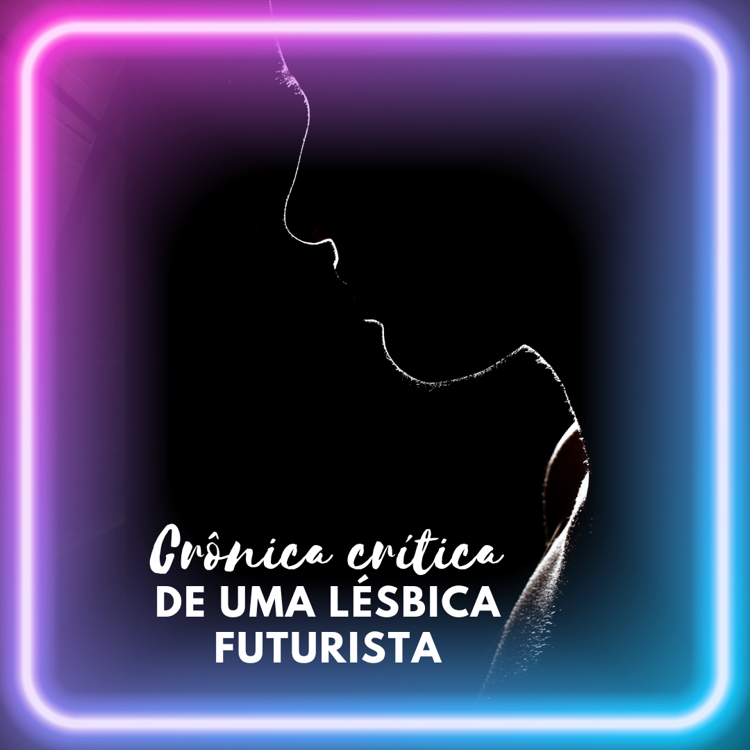 Crônica crítica de uma lésbica futurista