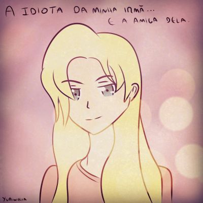 A idiota da minha irmã e a amiga dela