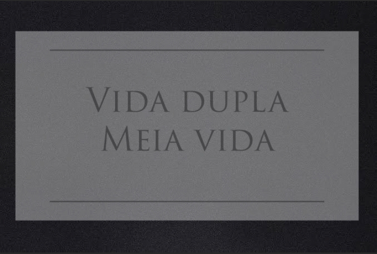 Vida Dupla, Meia Vida