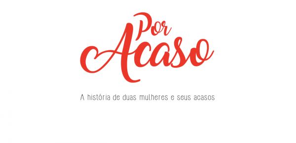 Por Acaso | A história de duas mulheres e seus acasos