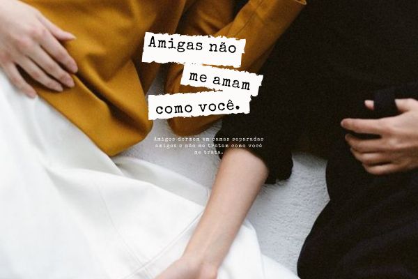 Amigas não me amam como você.