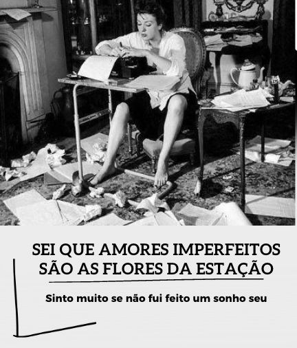 Sei que amores imperfeitos são as flores da estação